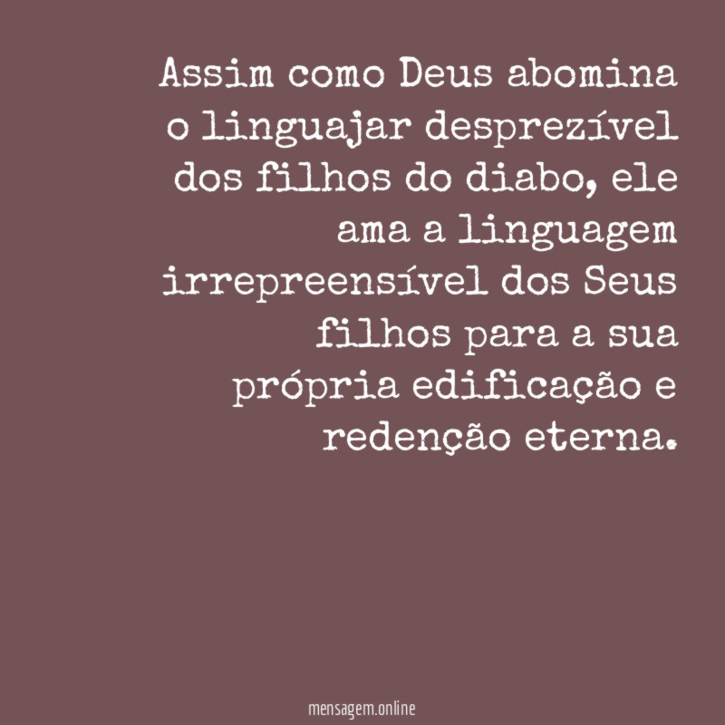 Assim como Deus abomina o linguajar desprezível dos filhos do diabo