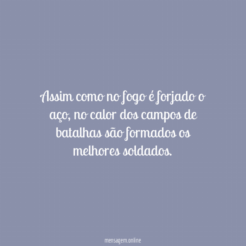 Assim como no fogo é forjado o aço