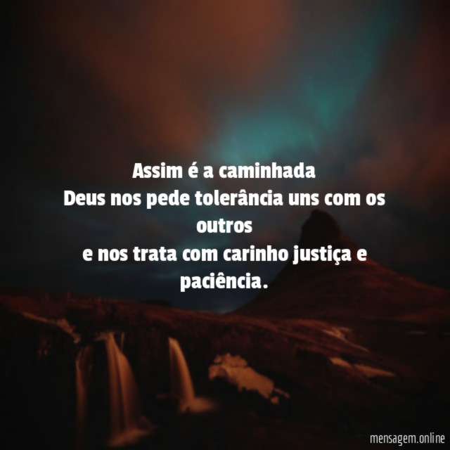 Assim é a caminhada Deus nos pede tolerância uns