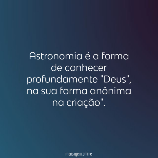 Astronomia é a forma de conhecer profundamente "Deus"