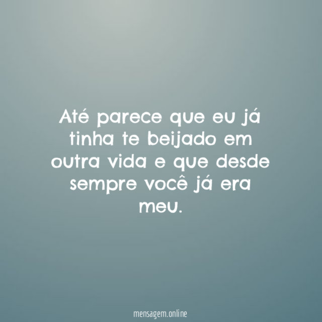 Até parece que eu já tinha te beijado