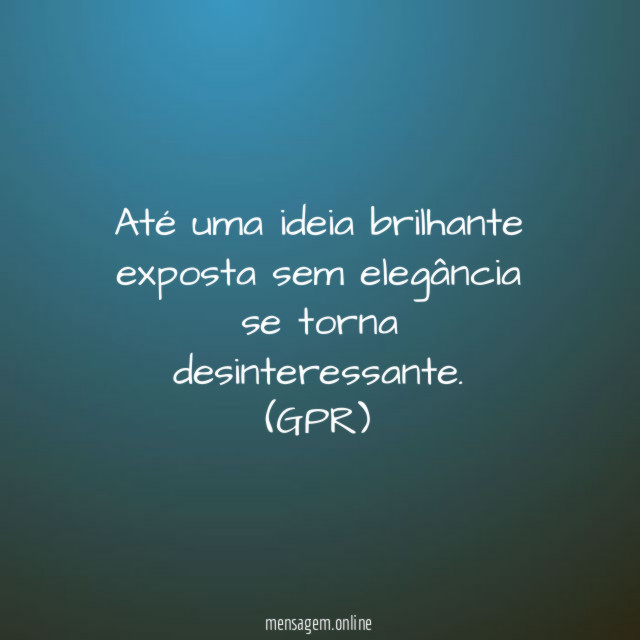 Até uma ideia brilhante exposta sem elegância se torna desinteressante