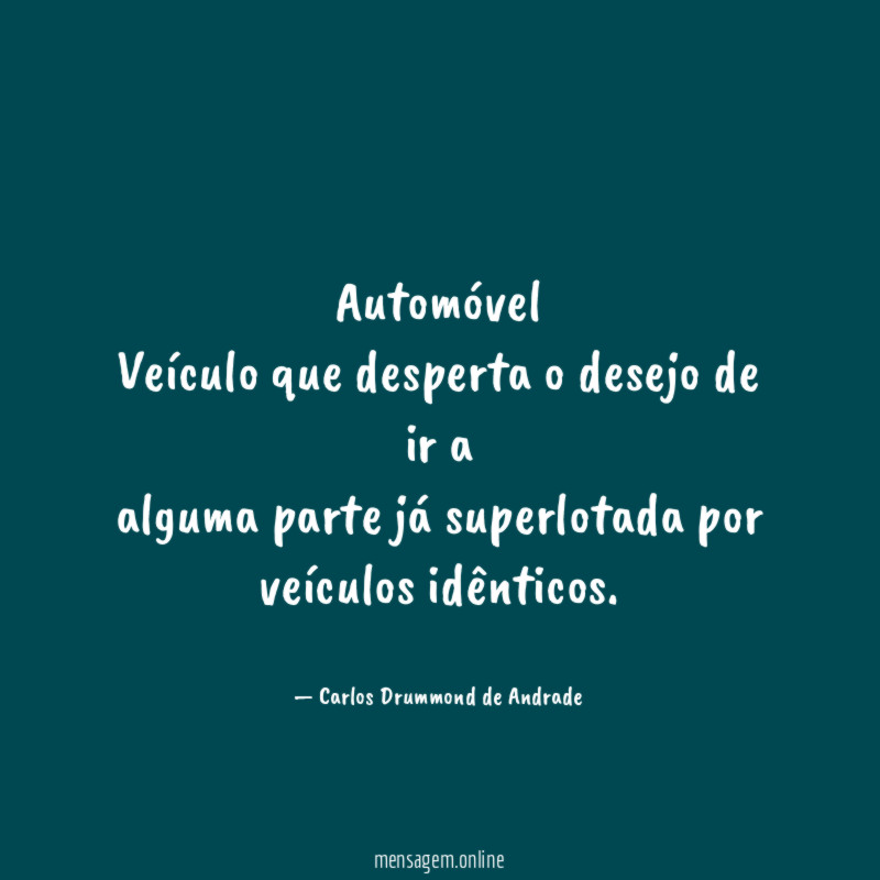 Automóvel
Veículo que desperta o desejo de ir a
alguma parte já superlotada por veículos idênticos.