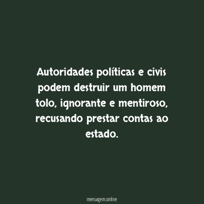 Autoridades políticas e civis podem destruir um homem tolo