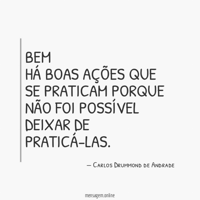 Bem
Há boas ações que se praticam porque
não foi possível deixar de praticá-las.