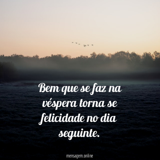 Bem que se faz na véspera torna se