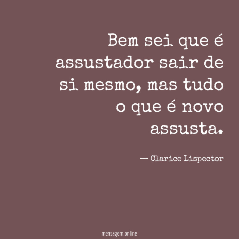 Bem sei que é assustador sair de si mesmo