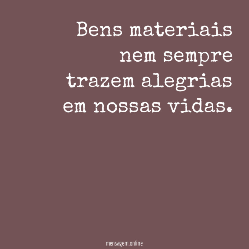 Bens materiais nem sempre trazem alegrias em nossas vidas