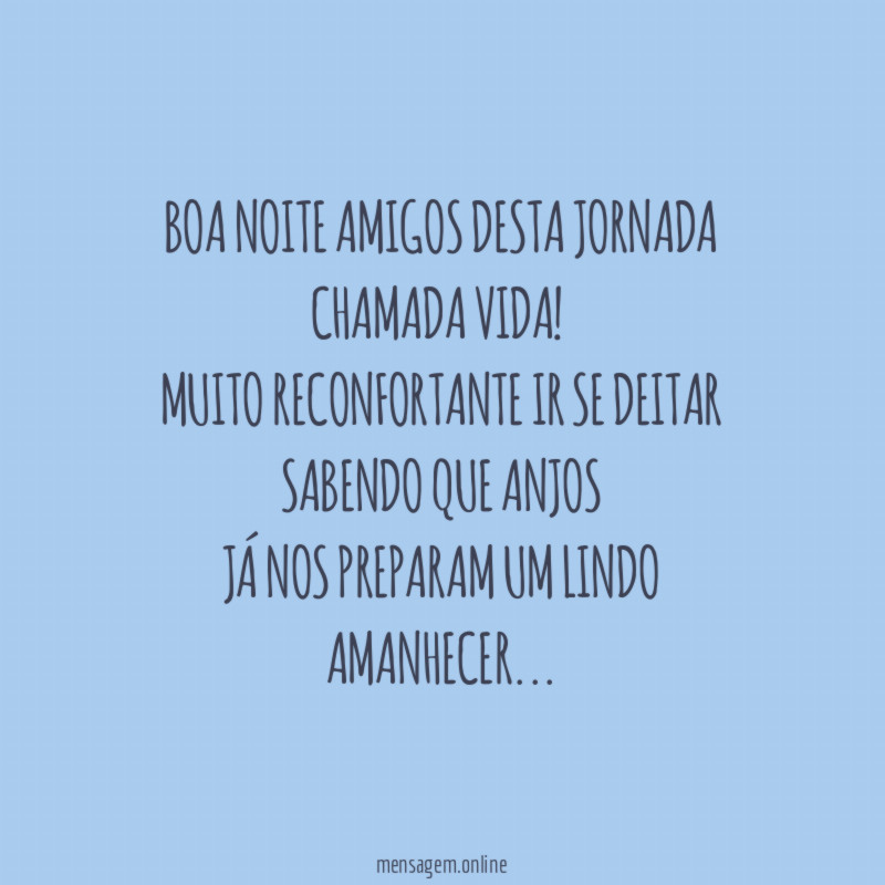 BOA NOITE AMIGOS DESTA JORNADA CHAMADA VIDA!
