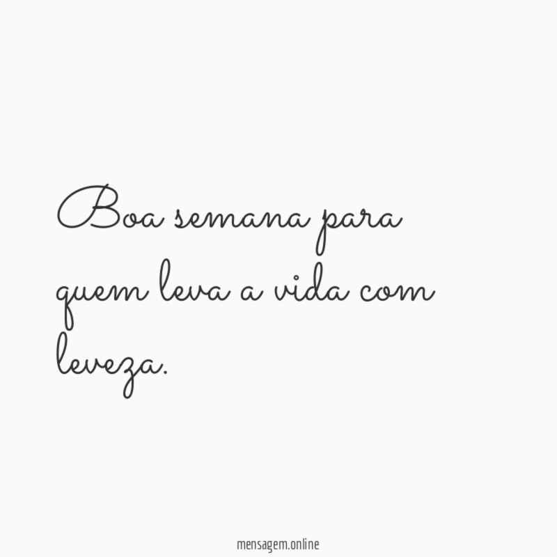 Boa semana para quem leva a vida com leveza
