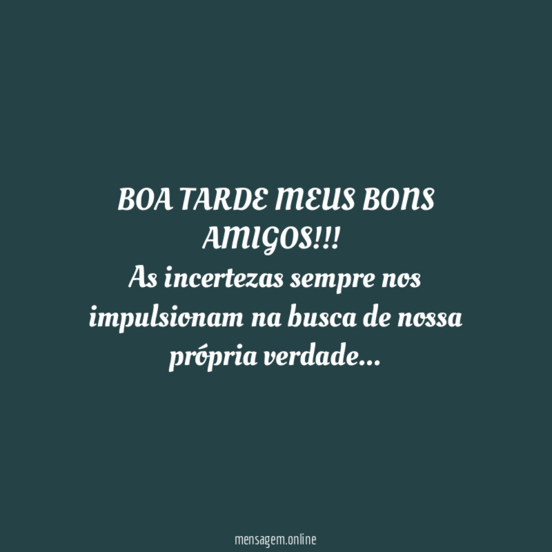 BOA TARDE MEUS BONS AMIGOS!!!