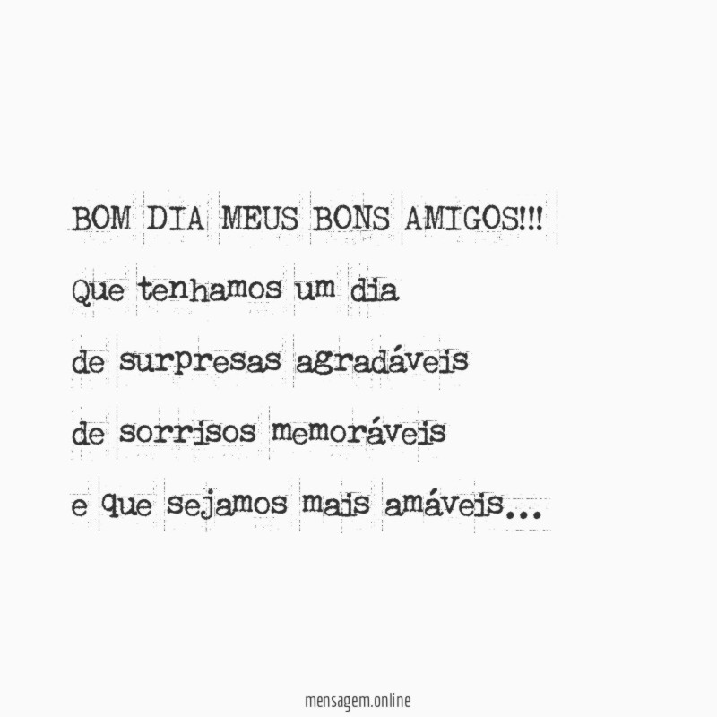 BOM DIA MEUS BONS AMIGOS!!!
Que tenhamos um dia
de surpresas agradáveis
de sorrisos memoráveis
e que sejamos mais amáveis…