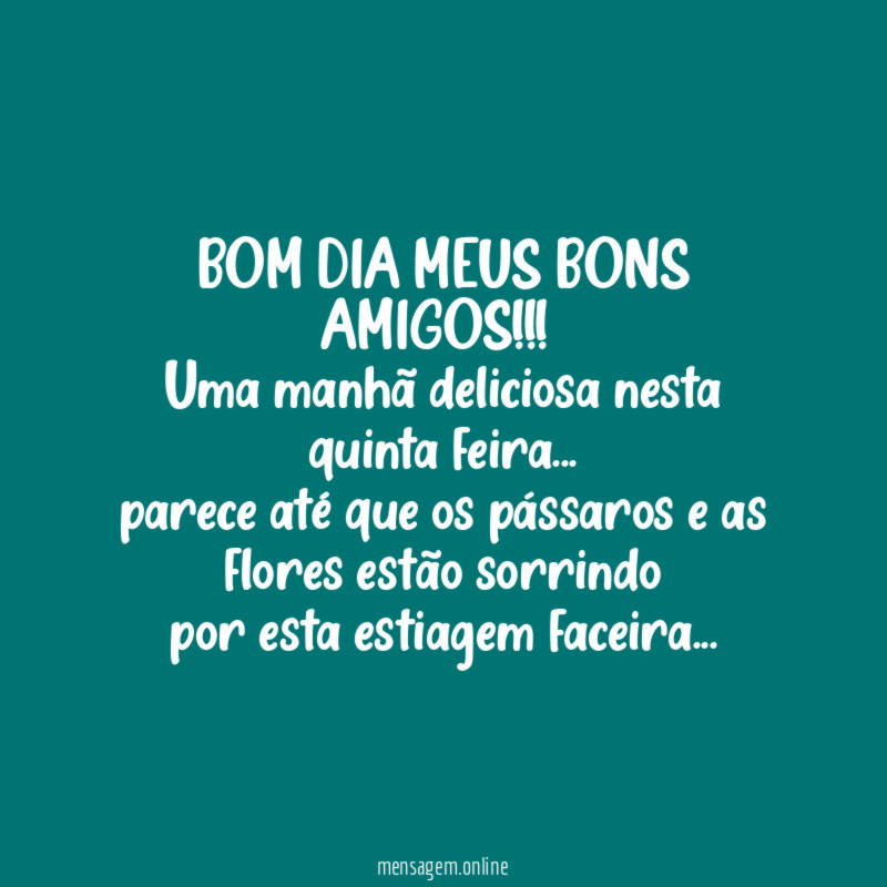 BOM DIA MEUS BONS AMIGOS!!!
Uma manhã deliciosa nesta quinta feira…
parece até que os pássaros e as flores estão sorrindo
por esta estiagem faceira…