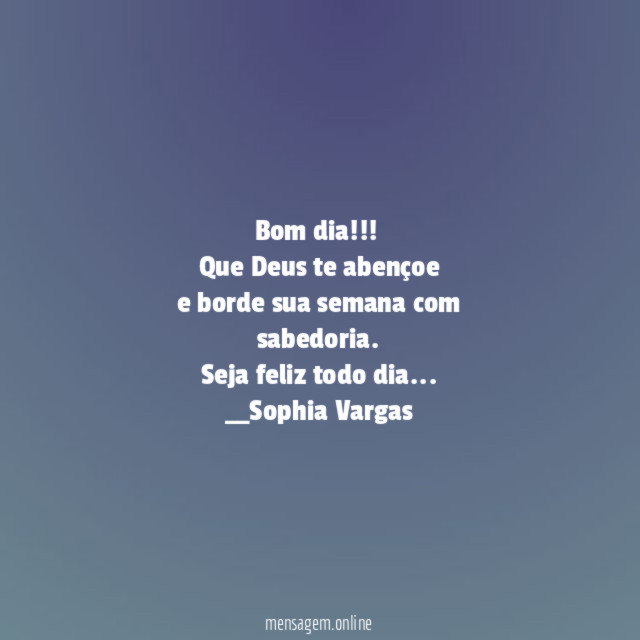 Bom dia!!!
Que Deus te abençoe
e borde sua semana com
sabedoria.
Seja feliz todo dia…