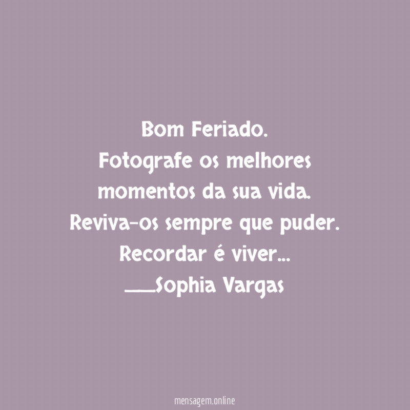 Bom Feriado.
Fotografe os melhores
momentos da sua vida.
Reviva-os sempre que puder.
Recordar é viver…