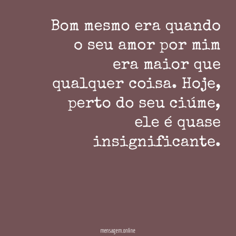 Bom mesmo era quando o seu amor por