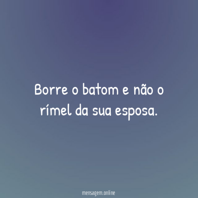 Borre o batom e não o rímel da sua esposa