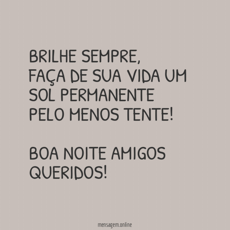 BRILHE SEMPRE,
FAÇA DE SUA VIDA UM SOL PERMANENTE
PELO MENOS TENTE!