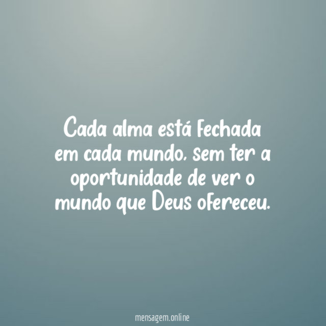 Cada alma está fechada em cada mundo