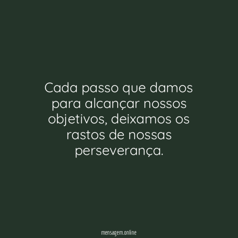 cada passo que damos para alcançar nossos objetivos