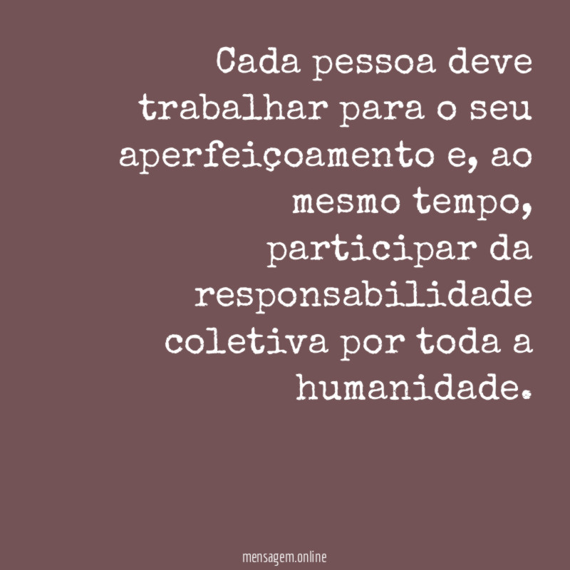 Cada pessoa deve trabalhar para o seu aperfeiçoamento