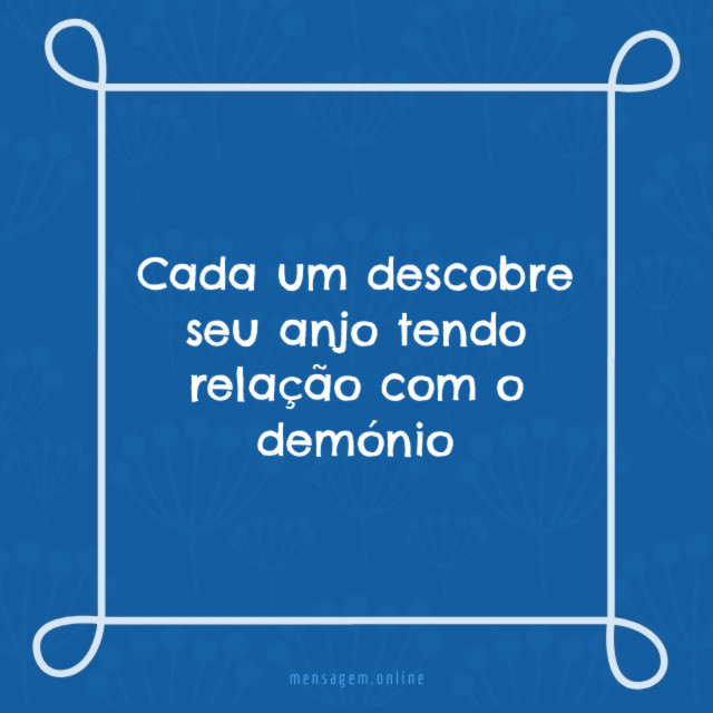Cada um descobre seu anjo tendo relação com o demónio
