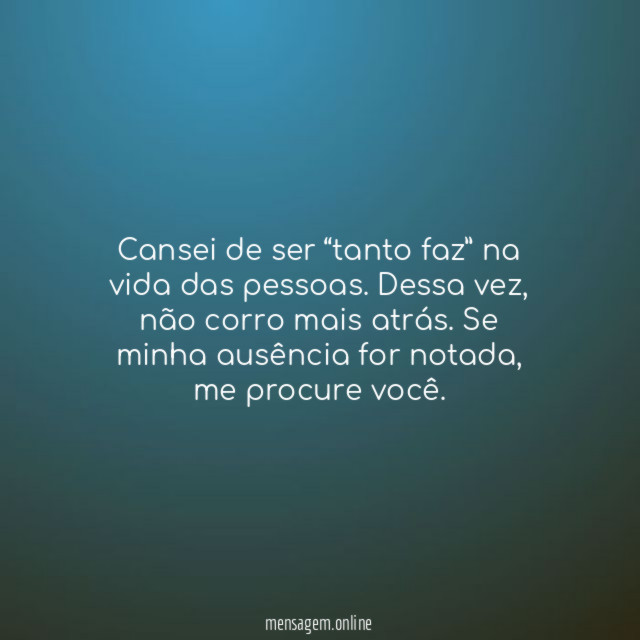 Cansei de ser “tanto faz” na vida das pessoas
