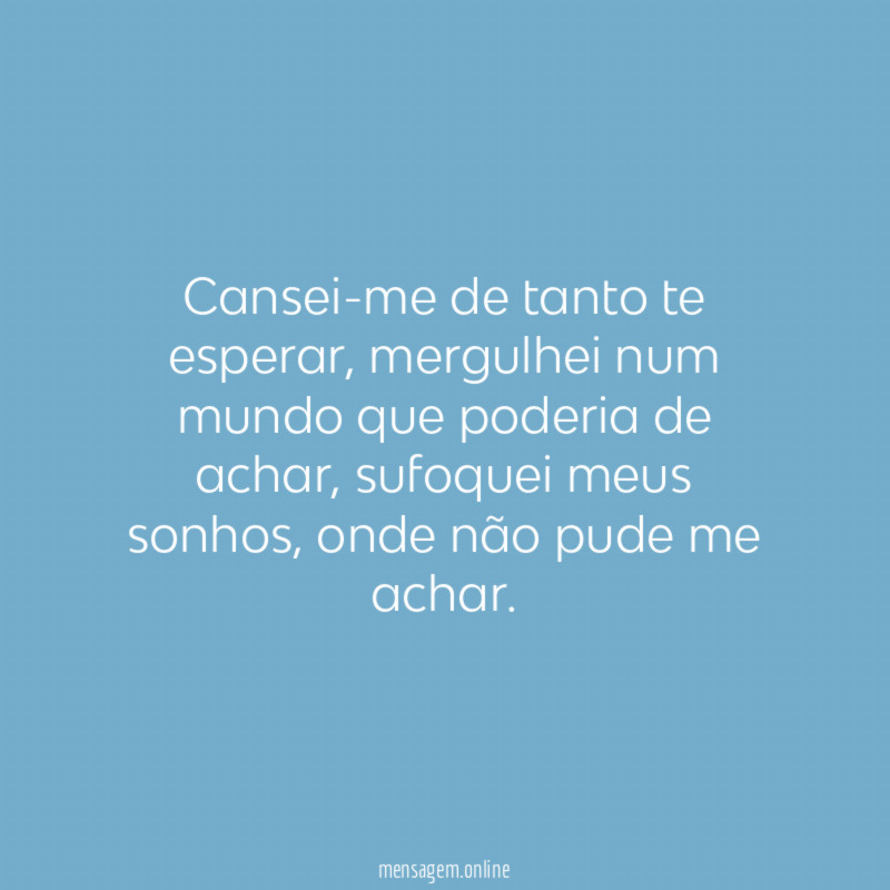 Cansei-me de tanto te esperar