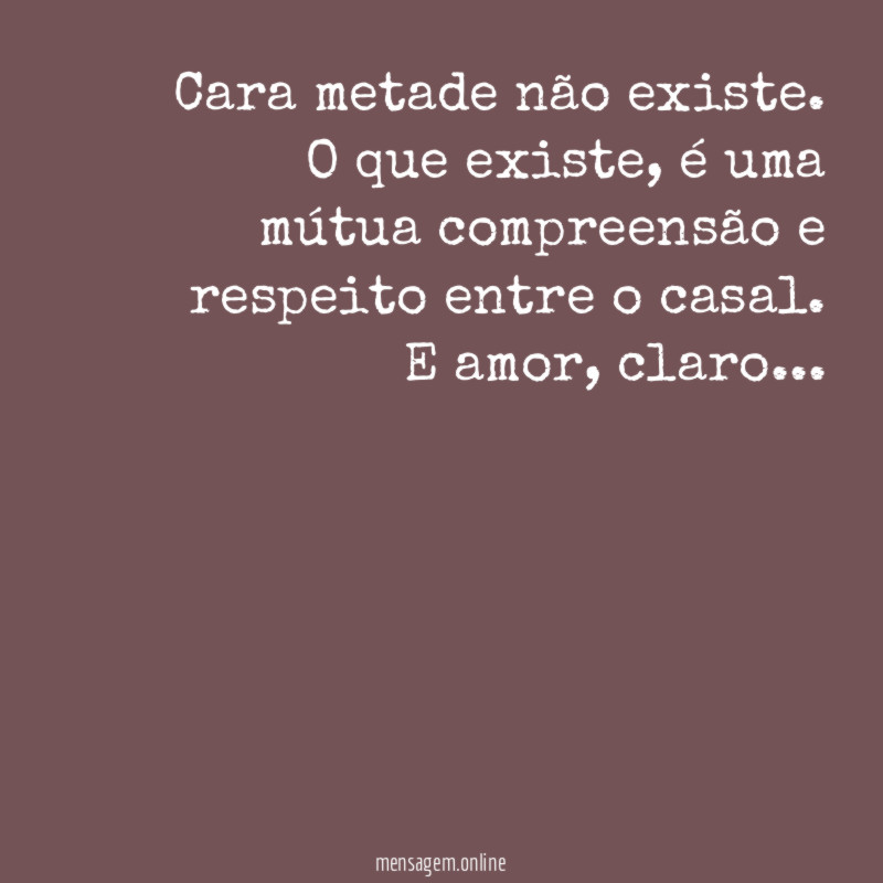 Cara metade não existe