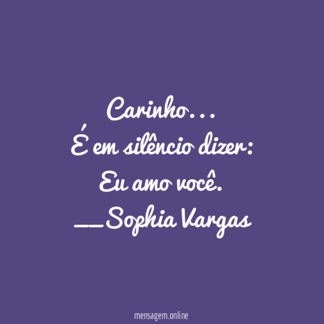 Carinho…
É em silêncio dizer:
Eu amo você.