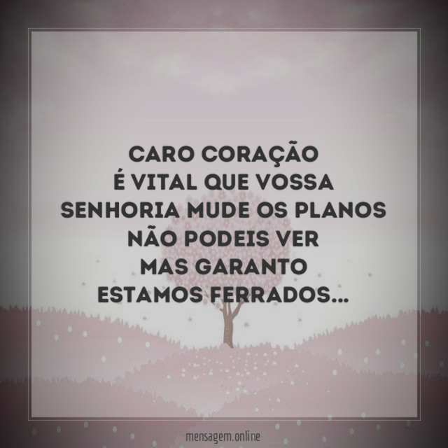 Caro coração é vital que vossa senhoria mude