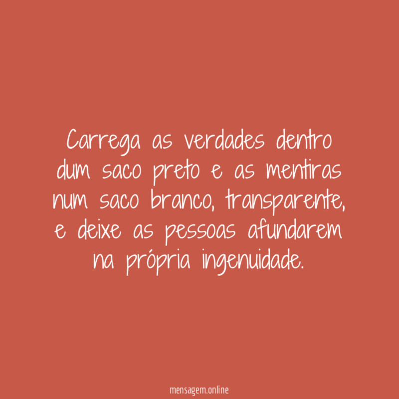 Carrega as verdades dentro dum saco preto
