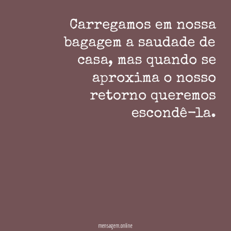 Carregamos em nossa bagagem a saudade de casa