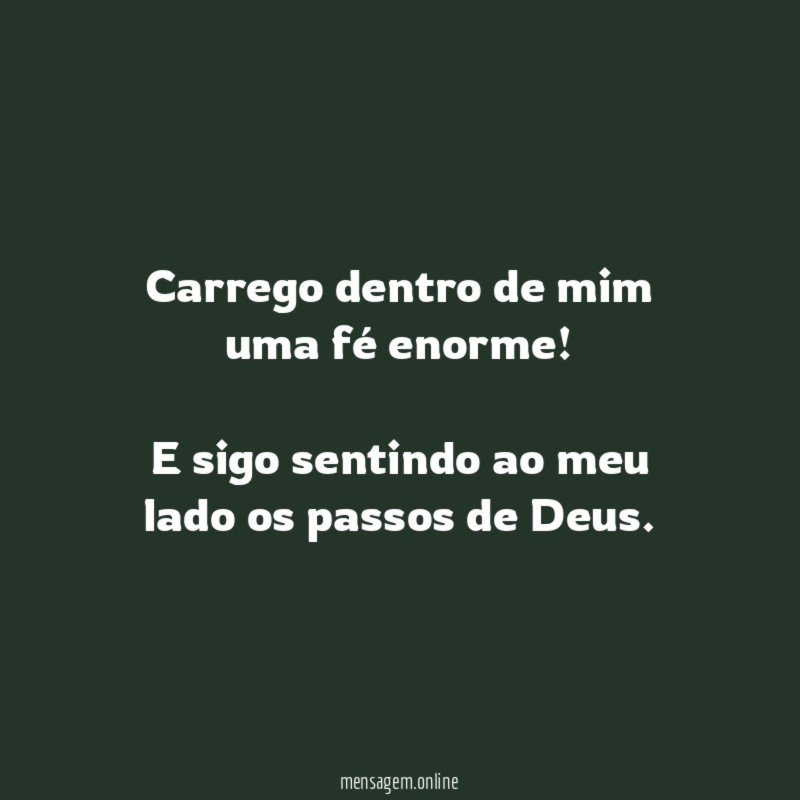 Carrego dentro de mim uma fé enorme