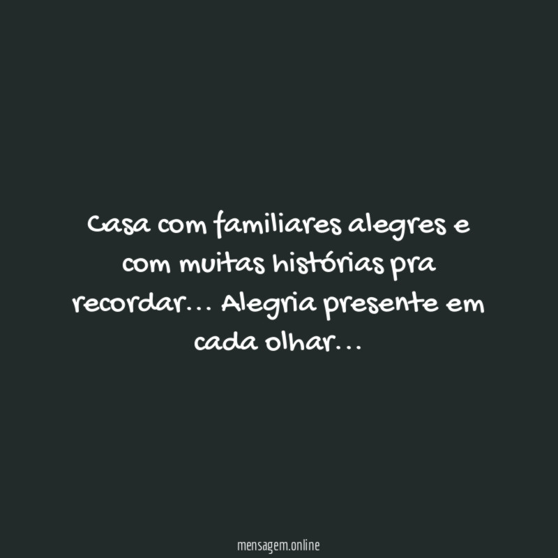 Casa com familiares alegres e com muitas histórias pra recordar… Alegria presente em cada olhar…