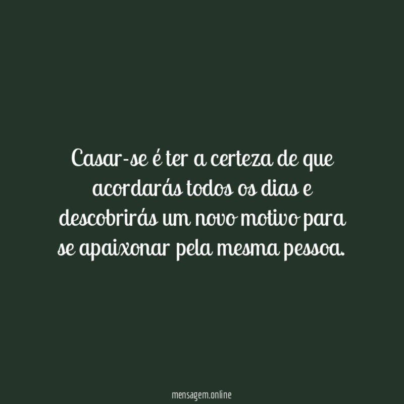 Casar-se é ter a certeza de que acordarás