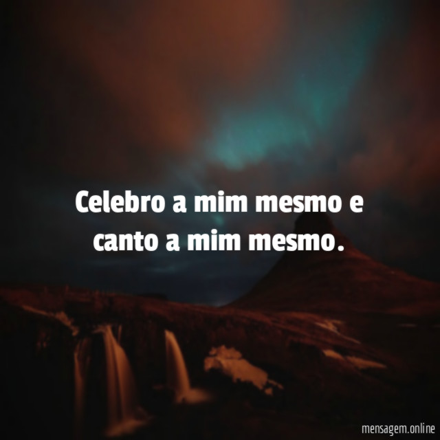 Celebro a mim mesmo e canto a mim mesmo