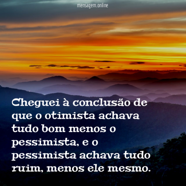 Cheguei à conclusão de que o otimista achava