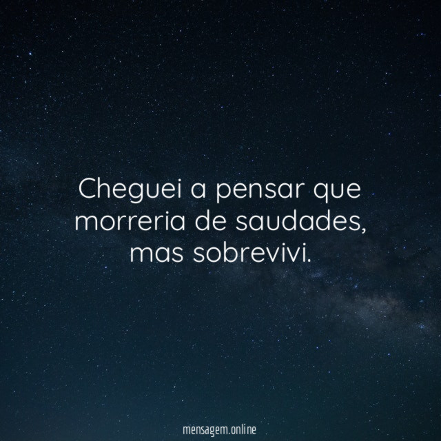 Cheguei a pensar que morreria de saudades