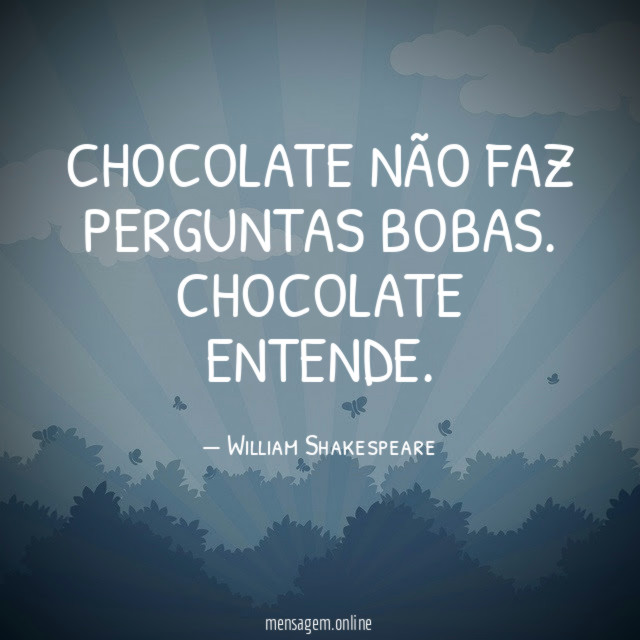 Chocolate não faz perguntas bobas