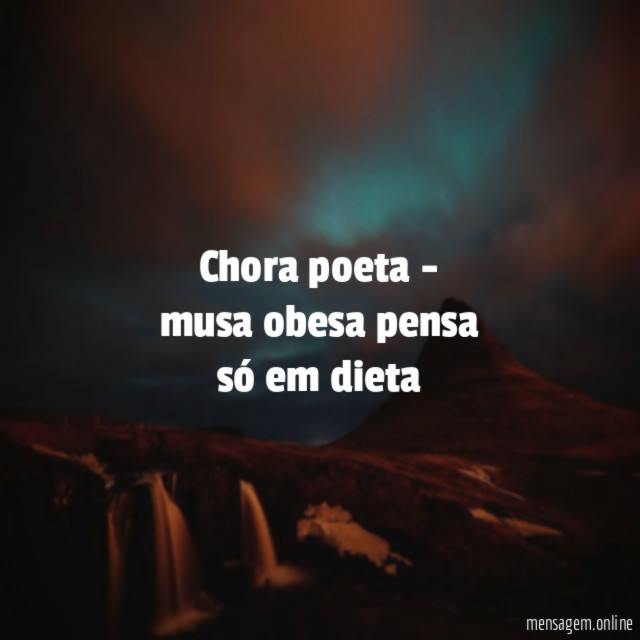 chora poeta - musa obesa pensa só em dieta