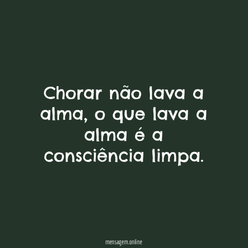Chorar não lava a alma