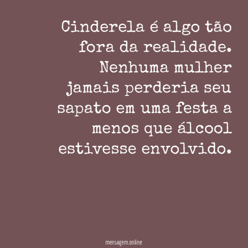 Cinderela é algo tão fora da realidade
