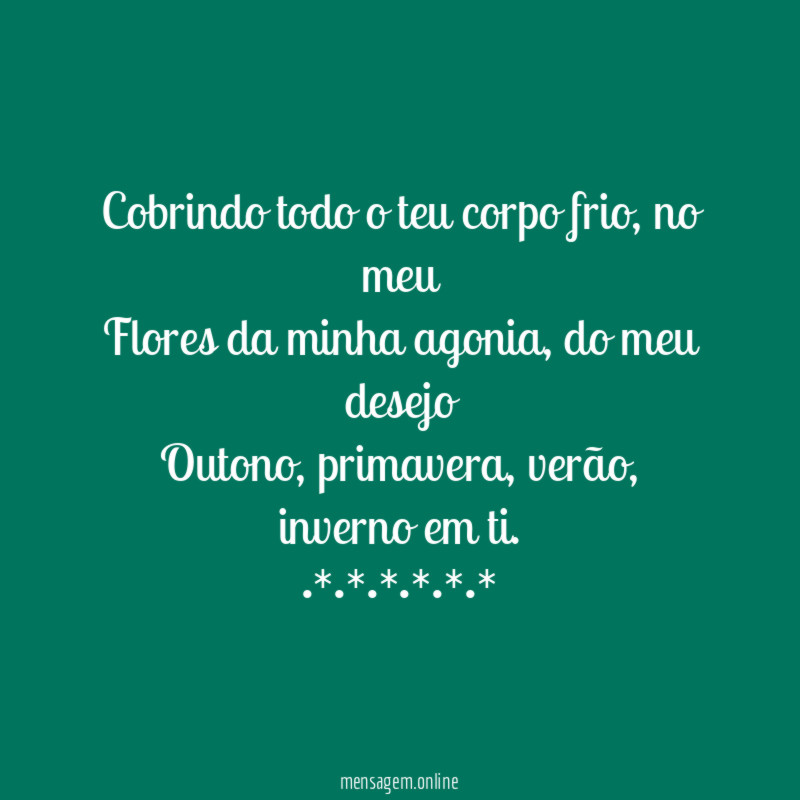 Cobrindo todo o teu corpo frio