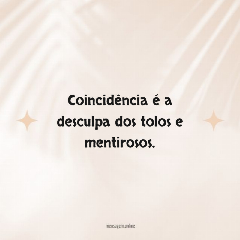 Coincidência é a desculpa dos tolos e mentirosos