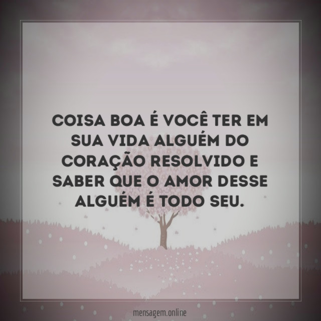 Coisa boa é você ter em sua vida