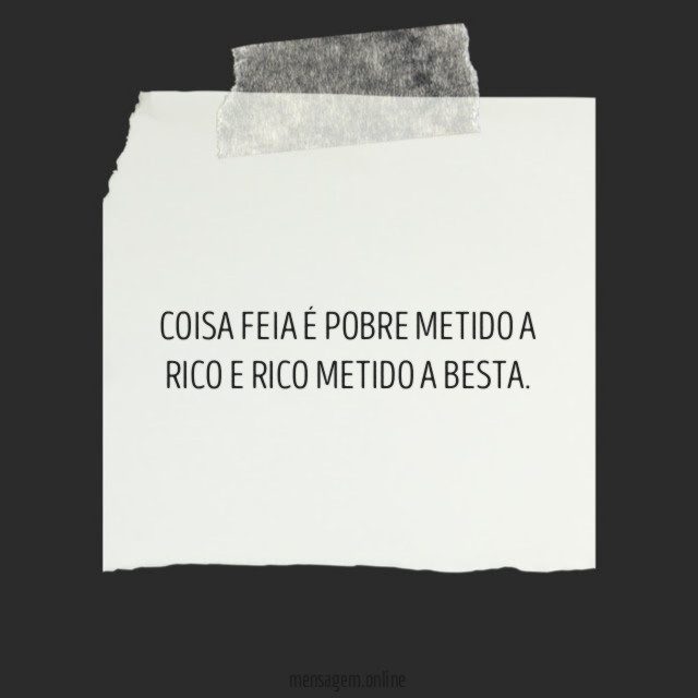 COISA FEIA É POBRE METIDO A RICO E RICO METIDO A BESTA
