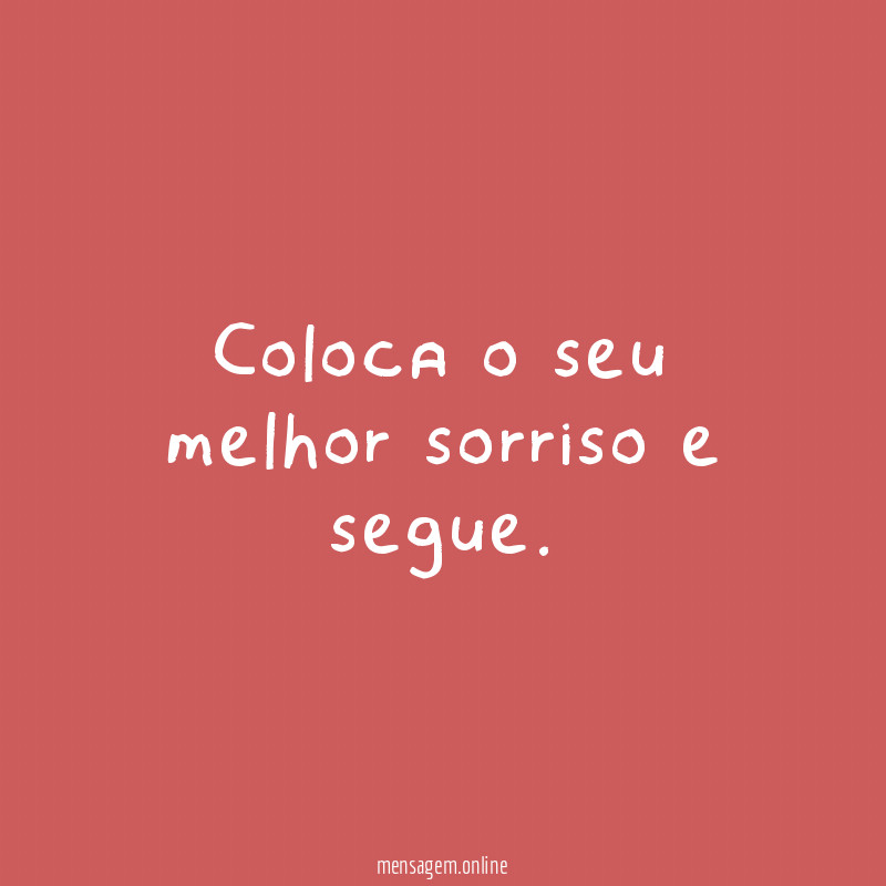 Coloca o seu melhor sorriso e segue