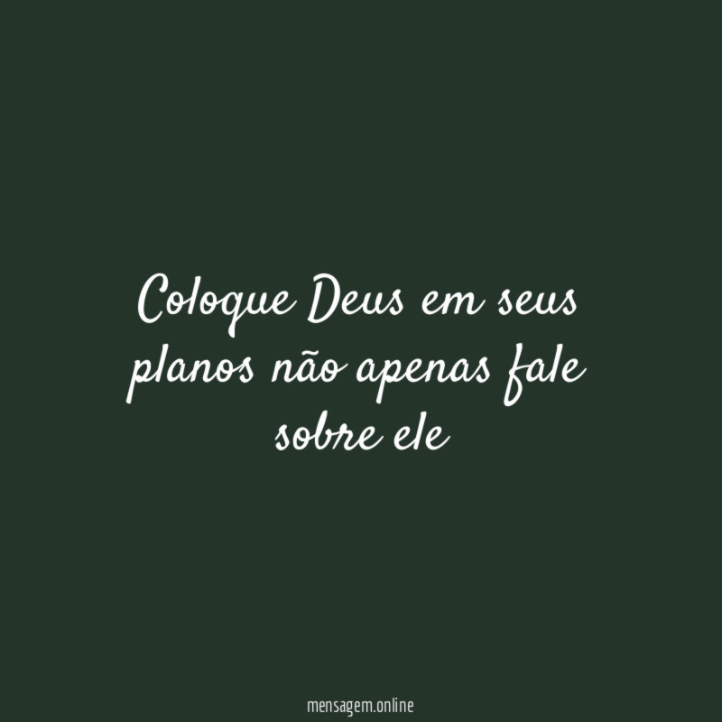 coloque Deus em seus planos não apenas fale sobre ele