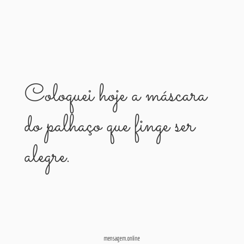 Coloquei hoje a máscara do palhaço que finge ser alegre